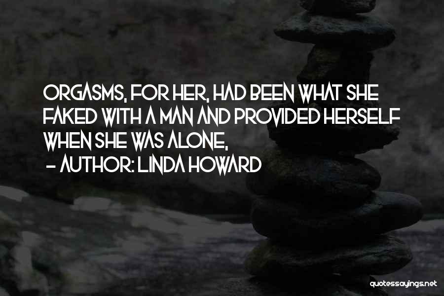 Linda Howard Quotes: Orgasms, For Her, Had Been What She Faked With A Man And Provided Herself When She Was Alone,