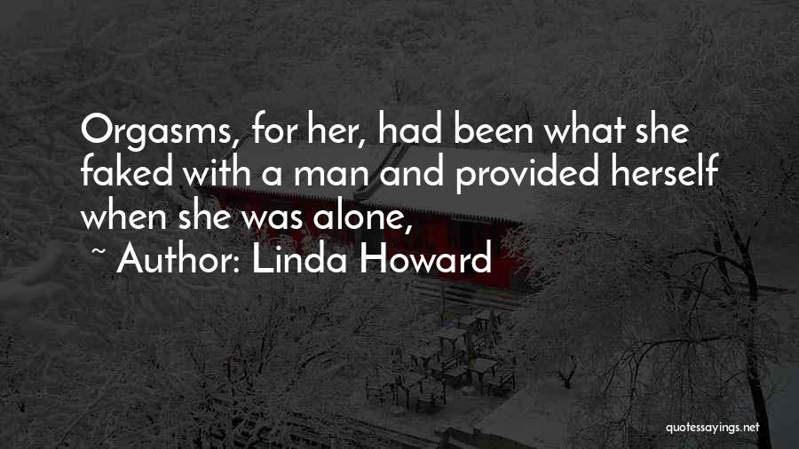 Linda Howard Quotes: Orgasms, For Her, Had Been What She Faked With A Man And Provided Herself When She Was Alone,
