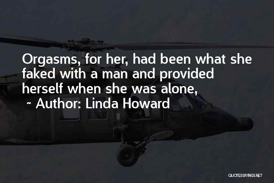 Linda Howard Quotes: Orgasms, For Her, Had Been What She Faked With A Man And Provided Herself When She Was Alone,