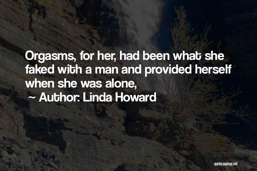 Linda Howard Quotes: Orgasms, For Her, Had Been What She Faked With A Man And Provided Herself When She Was Alone,