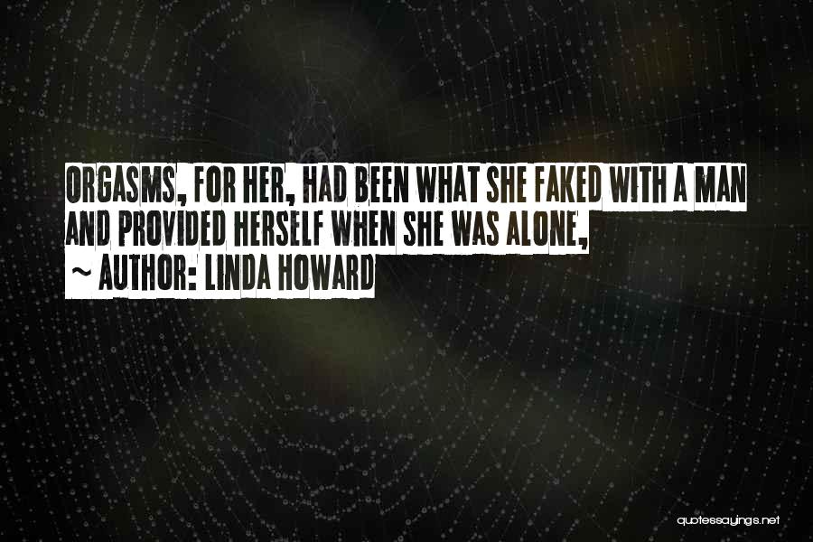 Linda Howard Quotes: Orgasms, For Her, Had Been What She Faked With A Man And Provided Herself When She Was Alone,