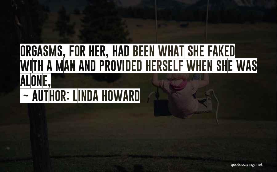 Linda Howard Quotes: Orgasms, For Her, Had Been What She Faked With A Man And Provided Herself When She Was Alone,
