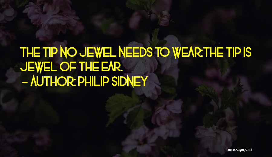 Philip Sidney Quotes: The Tip No Jewel Needs To Wear:the Tip Is Jewel Of The Ear.