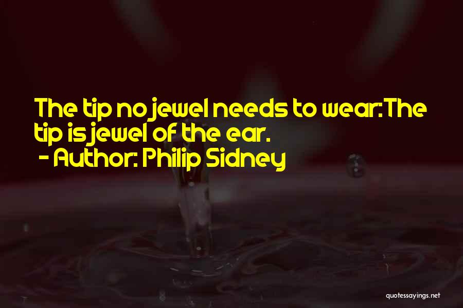 Philip Sidney Quotes: The Tip No Jewel Needs To Wear:the Tip Is Jewel Of The Ear.
