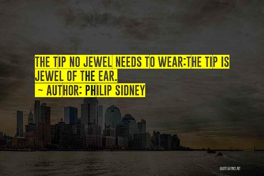 Philip Sidney Quotes: The Tip No Jewel Needs To Wear:the Tip Is Jewel Of The Ear.