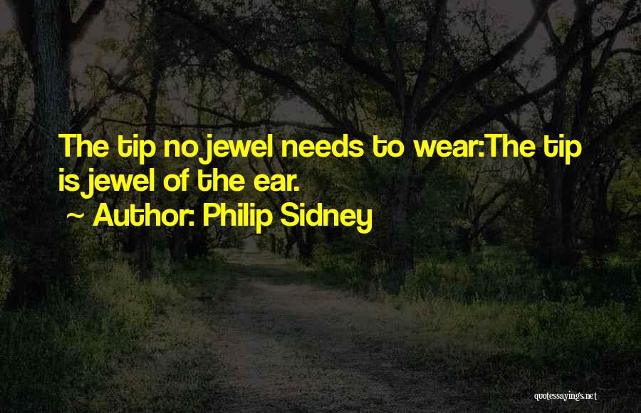 Philip Sidney Quotes: The Tip No Jewel Needs To Wear:the Tip Is Jewel Of The Ear.