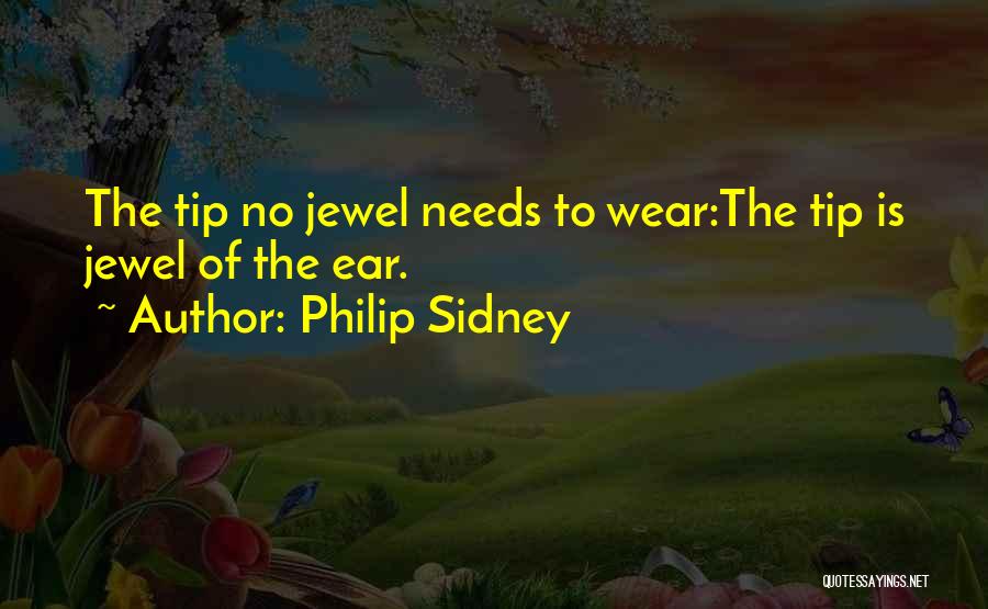 Philip Sidney Quotes: The Tip No Jewel Needs To Wear:the Tip Is Jewel Of The Ear.