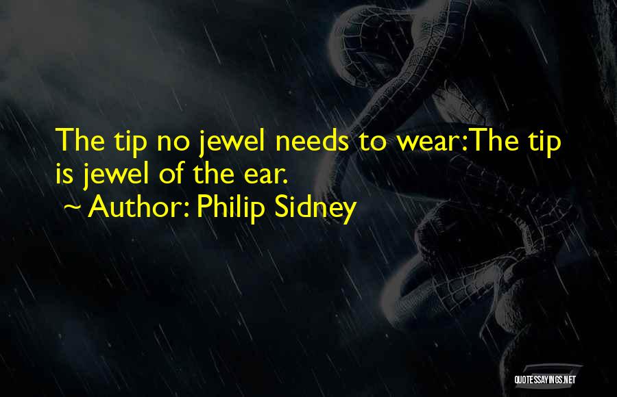 Philip Sidney Quotes: The Tip No Jewel Needs To Wear:the Tip Is Jewel Of The Ear.