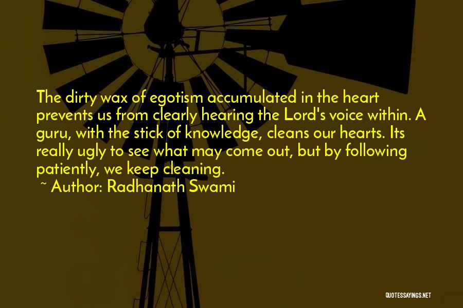 Radhanath Swami Quotes: The Dirty Wax Of Egotism Accumulated In The Heart Prevents Us From Clearly Hearing The Lord's Voice Within. A Guru,