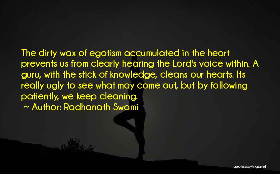 Radhanath Swami Quotes: The Dirty Wax Of Egotism Accumulated In The Heart Prevents Us From Clearly Hearing The Lord's Voice Within. A Guru,