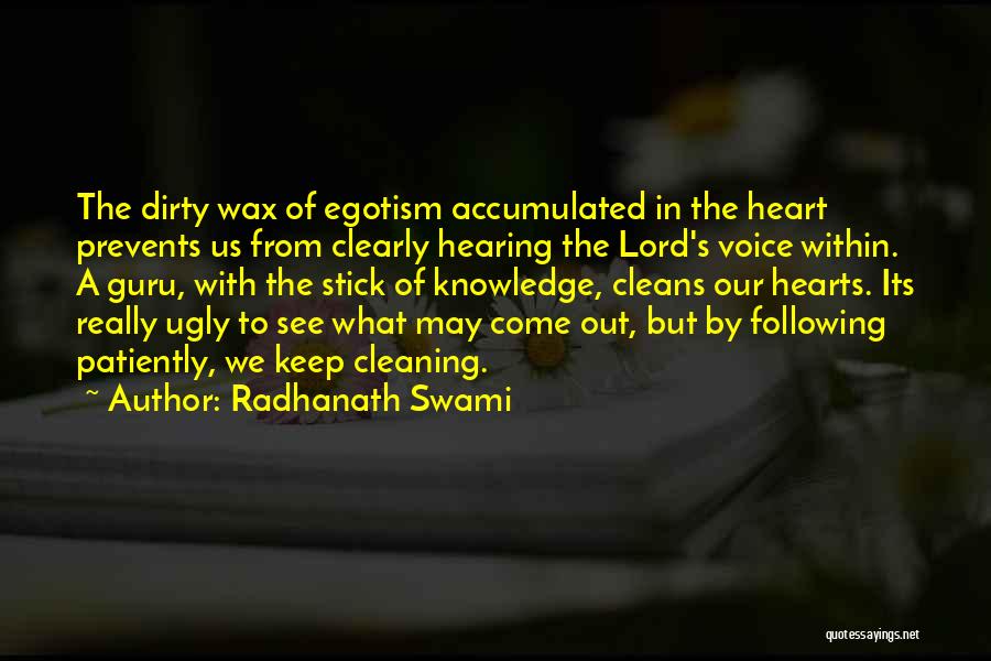 Radhanath Swami Quotes: The Dirty Wax Of Egotism Accumulated In The Heart Prevents Us From Clearly Hearing The Lord's Voice Within. A Guru,