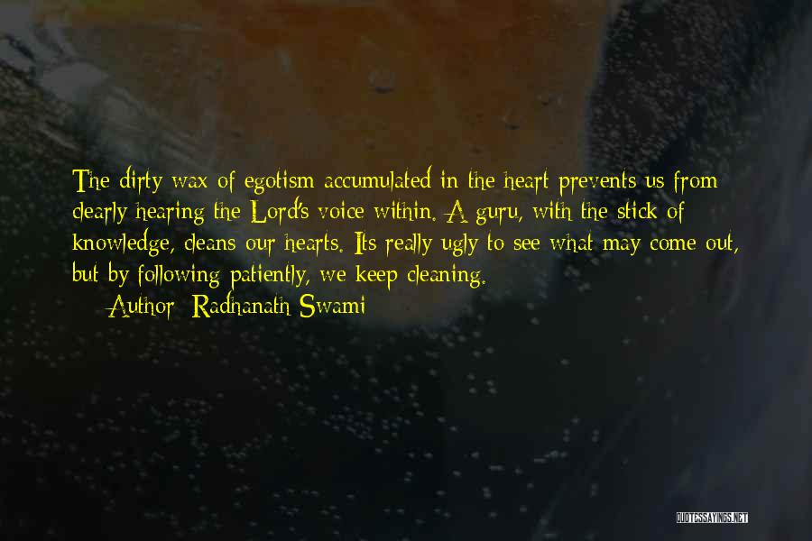 Radhanath Swami Quotes: The Dirty Wax Of Egotism Accumulated In The Heart Prevents Us From Clearly Hearing The Lord's Voice Within. A Guru,