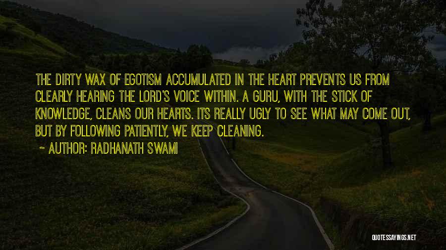 Radhanath Swami Quotes: The Dirty Wax Of Egotism Accumulated In The Heart Prevents Us From Clearly Hearing The Lord's Voice Within. A Guru,