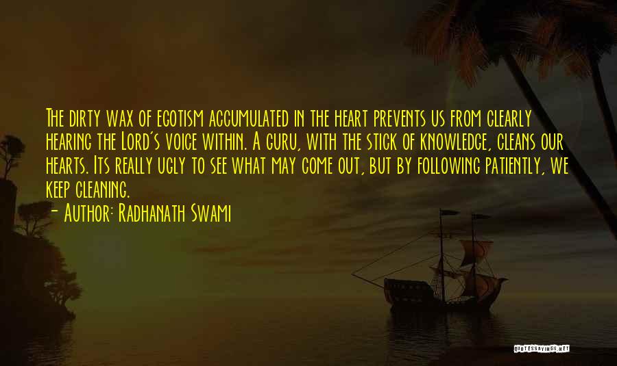 Radhanath Swami Quotes: The Dirty Wax Of Egotism Accumulated In The Heart Prevents Us From Clearly Hearing The Lord's Voice Within. A Guru,