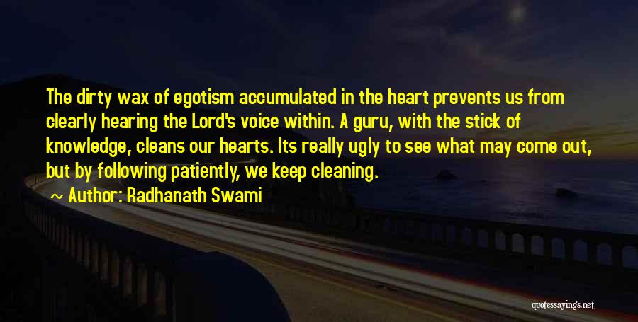 Radhanath Swami Quotes: The Dirty Wax Of Egotism Accumulated In The Heart Prevents Us From Clearly Hearing The Lord's Voice Within. A Guru,
