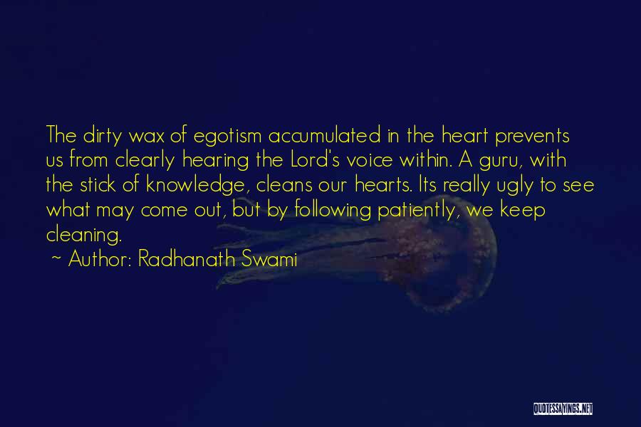 Radhanath Swami Quotes: The Dirty Wax Of Egotism Accumulated In The Heart Prevents Us From Clearly Hearing The Lord's Voice Within. A Guru,