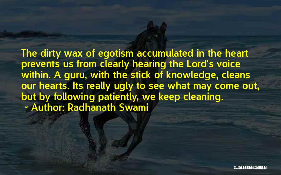 Radhanath Swami Quotes: The Dirty Wax Of Egotism Accumulated In The Heart Prevents Us From Clearly Hearing The Lord's Voice Within. A Guru,