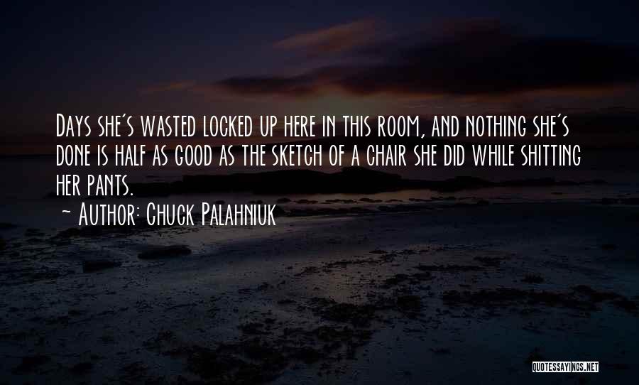 Chuck Palahniuk Quotes: Days She's Wasted Locked Up Here In This Room, And Nothing She's Done Is Half As Good As The Sketch