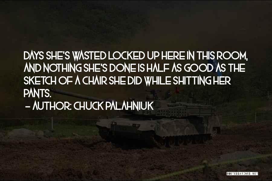 Chuck Palahniuk Quotes: Days She's Wasted Locked Up Here In This Room, And Nothing She's Done Is Half As Good As The Sketch