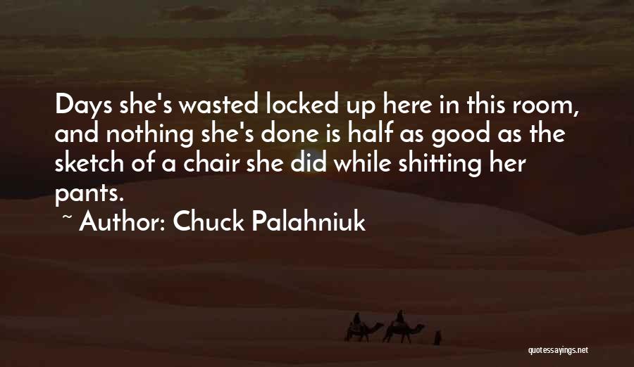 Chuck Palahniuk Quotes: Days She's Wasted Locked Up Here In This Room, And Nothing She's Done Is Half As Good As The Sketch