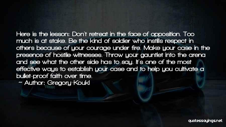 Gregory Koukl Quotes: Here Is The Lesson: Don't Retreat In The Face Of Opposition. Too Much Is At Stake. Be The Kind Of