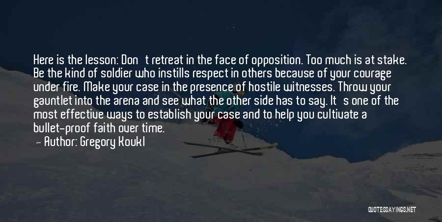 Gregory Koukl Quotes: Here Is The Lesson: Don't Retreat In The Face Of Opposition. Too Much Is At Stake. Be The Kind Of