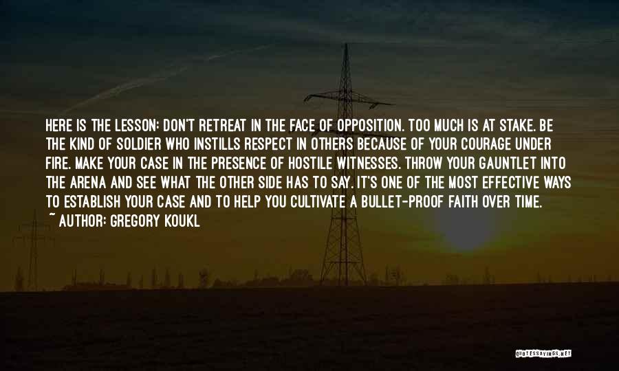 Gregory Koukl Quotes: Here Is The Lesson: Don't Retreat In The Face Of Opposition. Too Much Is At Stake. Be The Kind Of