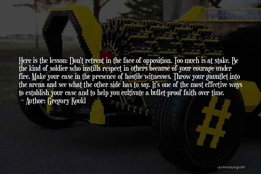 Gregory Koukl Quotes: Here Is The Lesson: Don't Retreat In The Face Of Opposition. Too Much Is At Stake. Be The Kind Of