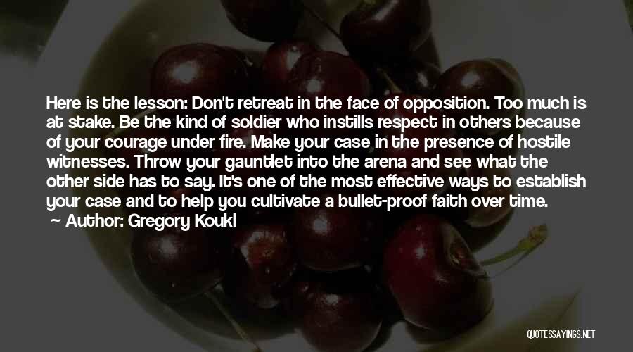 Gregory Koukl Quotes: Here Is The Lesson: Don't Retreat In The Face Of Opposition. Too Much Is At Stake. Be The Kind Of