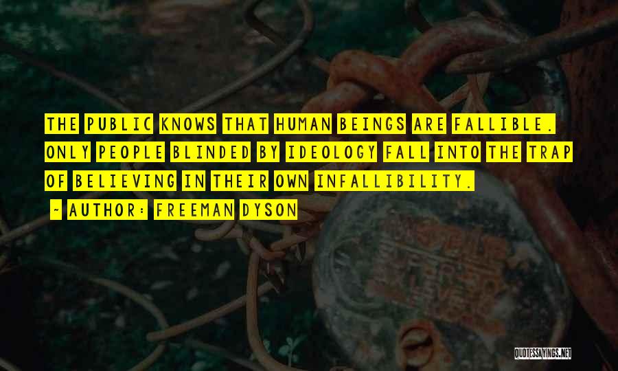 Freeman Dyson Quotes: The Public Knows That Human Beings Are Fallible. Only People Blinded By Ideology Fall Into The Trap Of Believing In