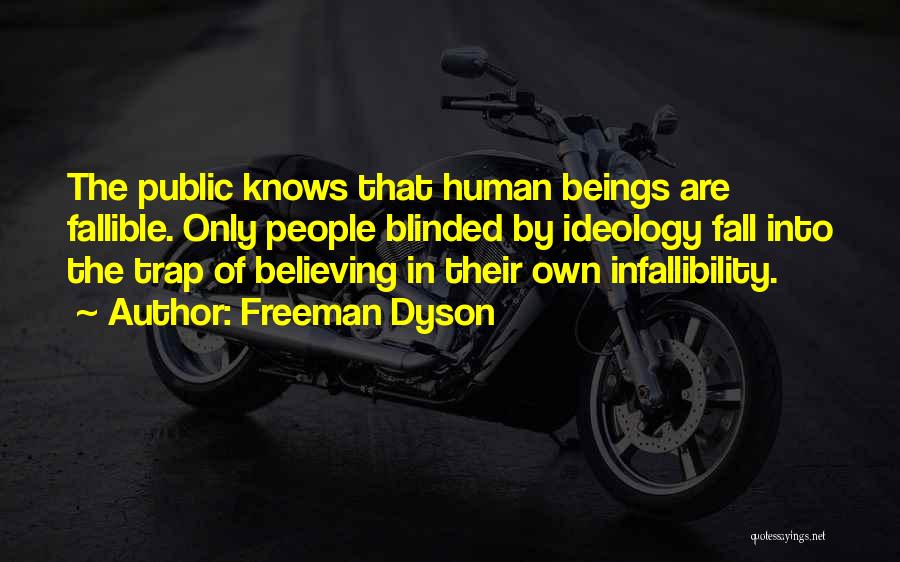 Freeman Dyson Quotes: The Public Knows That Human Beings Are Fallible. Only People Blinded By Ideology Fall Into The Trap Of Believing In