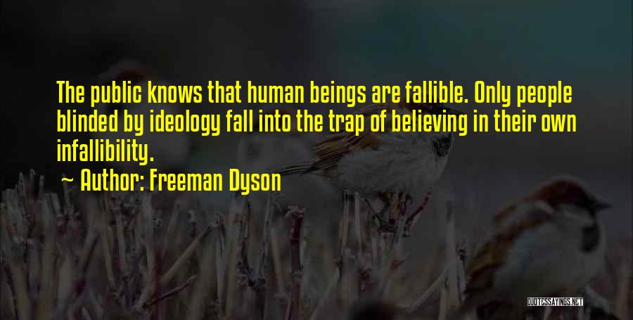 Freeman Dyson Quotes: The Public Knows That Human Beings Are Fallible. Only People Blinded By Ideology Fall Into The Trap Of Believing In