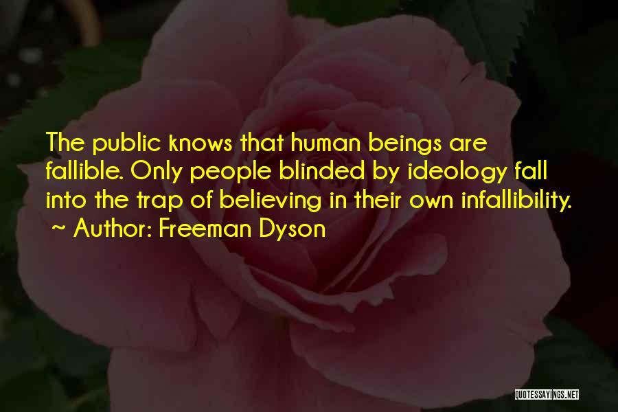 Freeman Dyson Quotes: The Public Knows That Human Beings Are Fallible. Only People Blinded By Ideology Fall Into The Trap Of Believing In