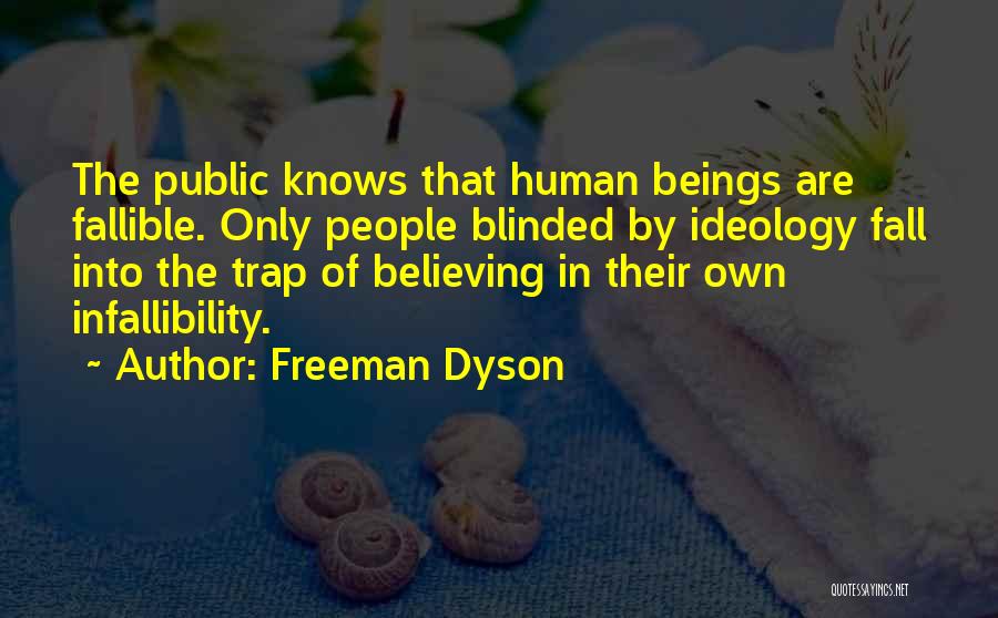 Freeman Dyson Quotes: The Public Knows That Human Beings Are Fallible. Only People Blinded By Ideology Fall Into The Trap Of Believing In