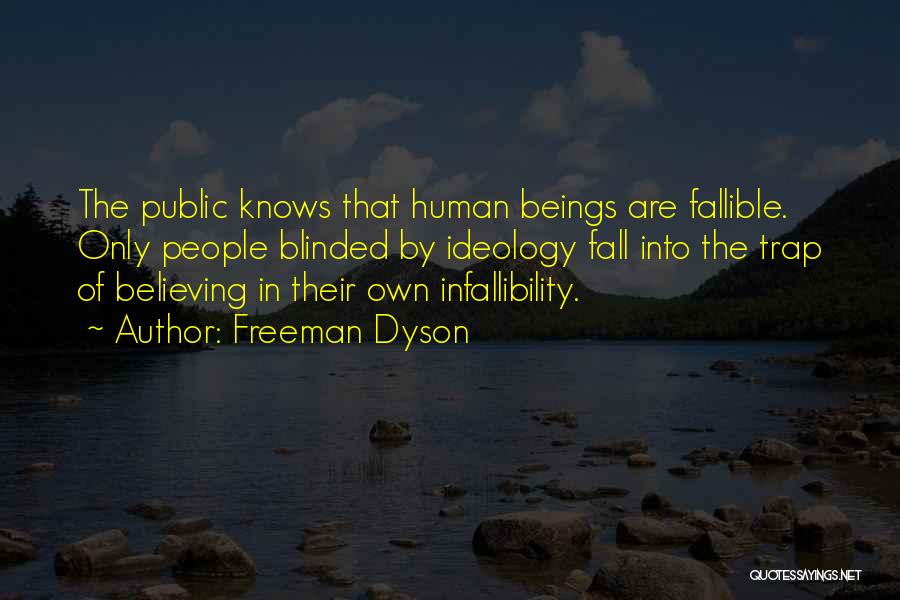 Freeman Dyson Quotes: The Public Knows That Human Beings Are Fallible. Only People Blinded By Ideology Fall Into The Trap Of Believing In