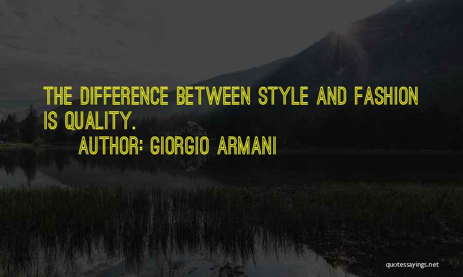 Giorgio Armani Quotes: The Difference Between Style And Fashion Is Quality.