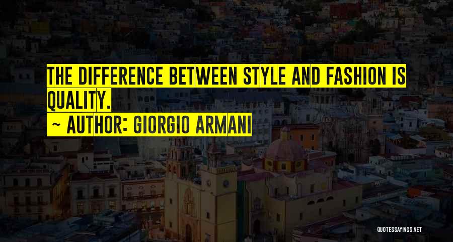 Giorgio Armani Quotes: The Difference Between Style And Fashion Is Quality.