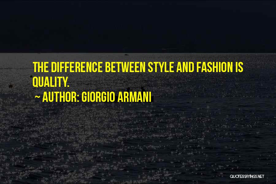 Giorgio Armani Quotes: The Difference Between Style And Fashion Is Quality.