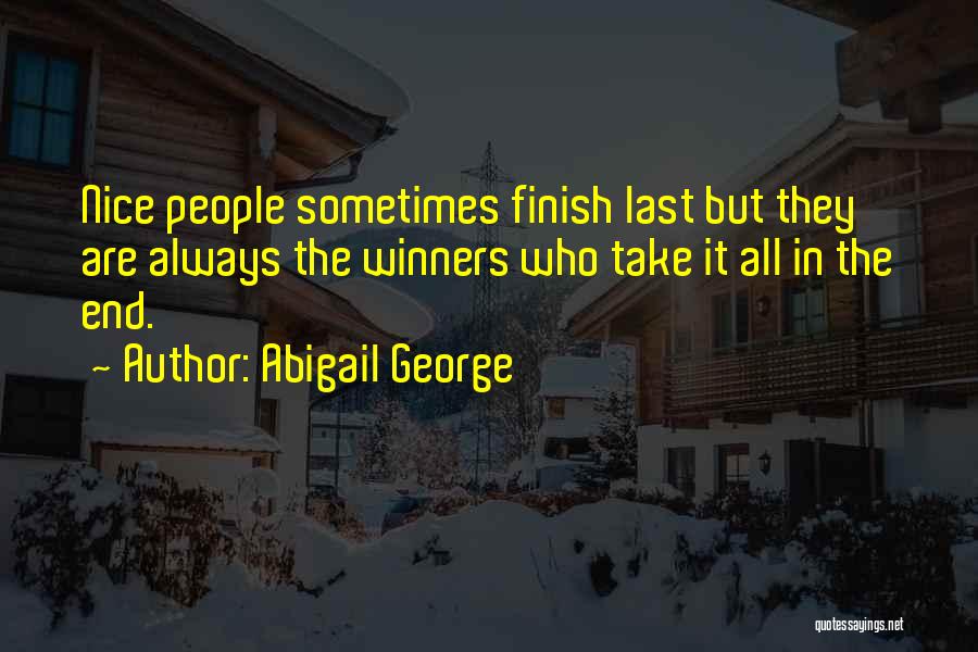 Abigail George Quotes: Nice People Sometimes Finish Last But They Are Always The Winners Who Take It All In The End.