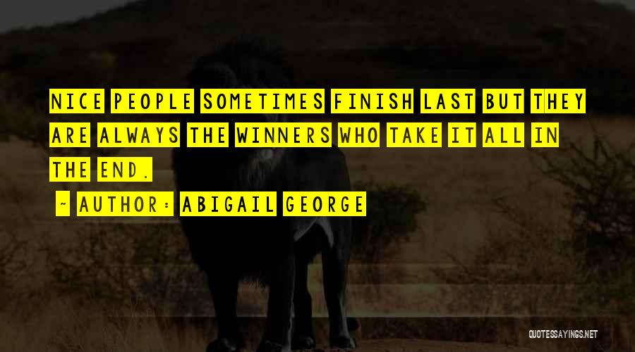 Abigail George Quotes: Nice People Sometimes Finish Last But They Are Always The Winners Who Take It All In The End.