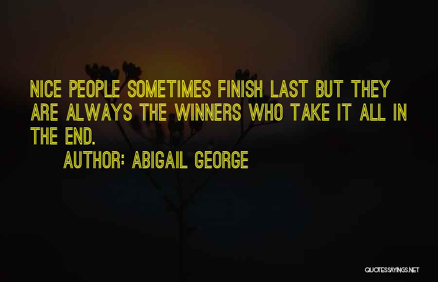 Abigail George Quotes: Nice People Sometimes Finish Last But They Are Always The Winners Who Take It All In The End.