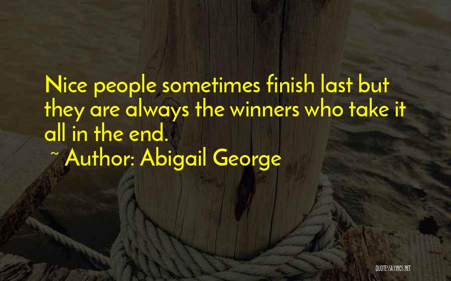 Abigail George Quotes: Nice People Sometimes Finish Last But They Are Always The Winners Who Take It All In The End.