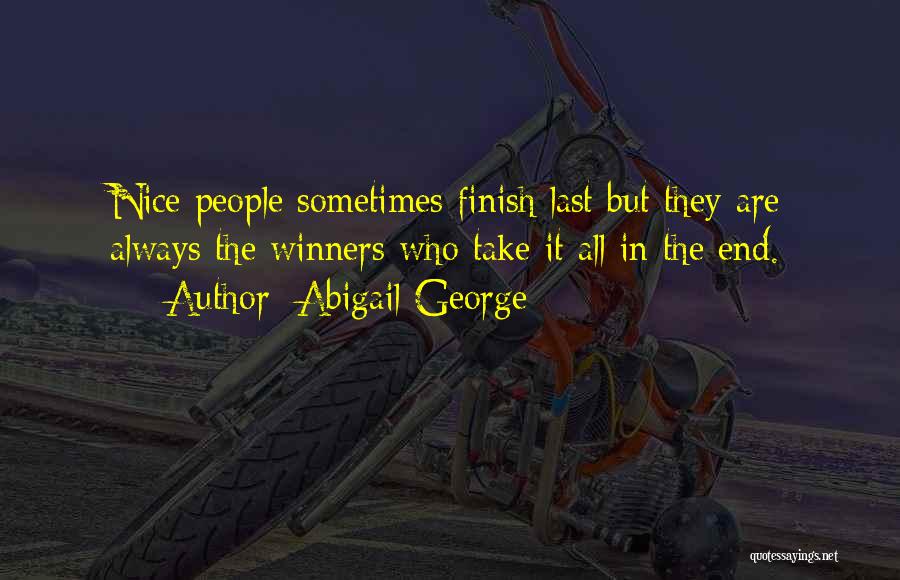 Abigail George Quotes: Nice People Sometimes Finish Last But They Are Always The Winners Who Take It All In The End.