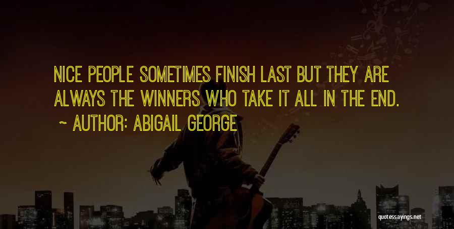 Abigail George Quotes: Nice People Sometimes Finish Last But They Are Always The Winners Who Take It All In The End.