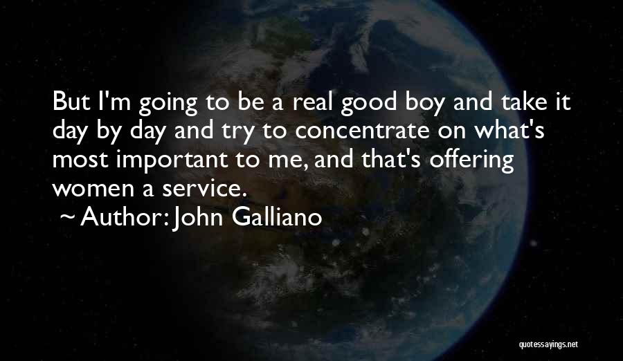 John Galliano Quotes: But I'm Going To Be A Real Good Boy And Take It Day By Day And Try To Concentrate On