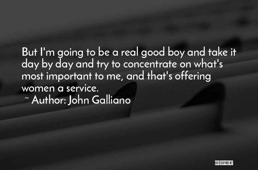 John Galliano Quotes: But I'm Going To Be A Real Good Boy And Take It Day By Day And Try To Concentrate On