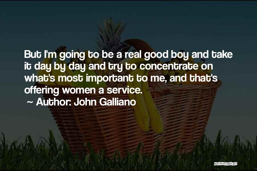John Galliano Quotes: But I'm Going To Be A Real Good Boy And Take It Day By Day And Try To Concentrate On