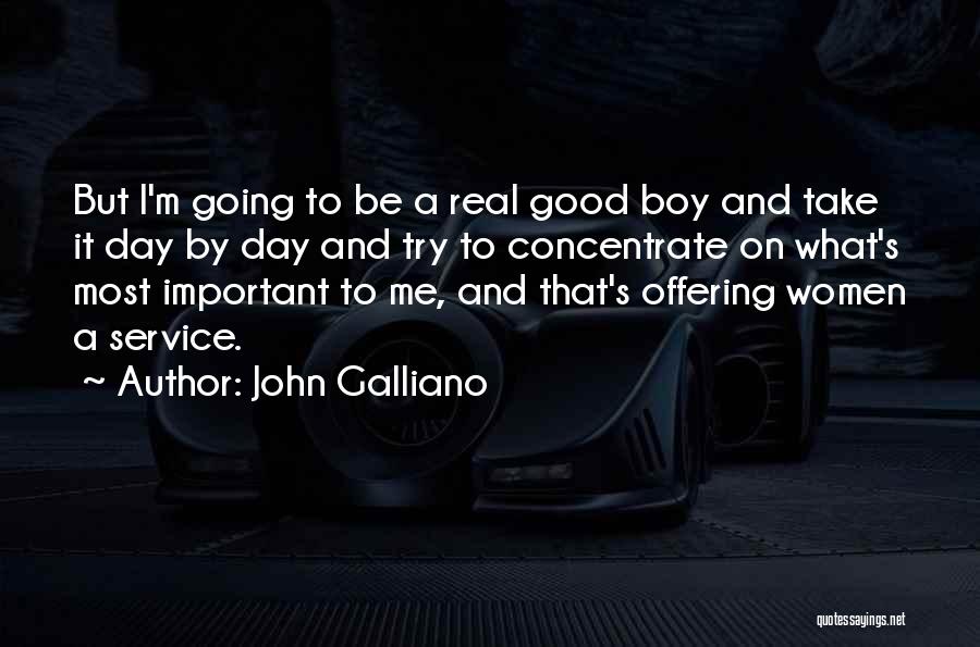 John Galliano Quotes: But I'm Going To Be A Real Good Boy And Take It Day By Day And Try To Concentrate On