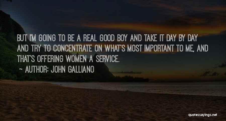John Galliano Quotes: But I'm Going To Be A Real Good Boy And Take It Day By Day And Try To Concentrate On