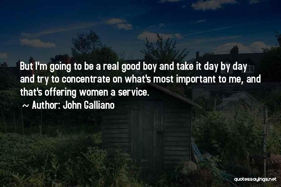 John Galliano Quotes: But I'm Going To Be A Real Good Boy And Take It Day By Day And Try To Concentrate On